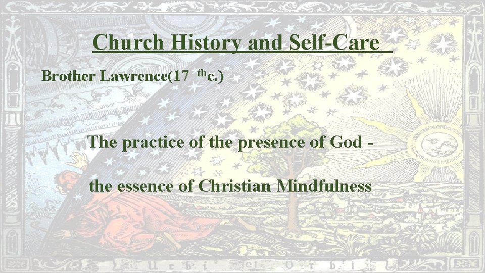 Church History and Self-Care Brother Lawrence(17 thc. ) The practice of the presence of