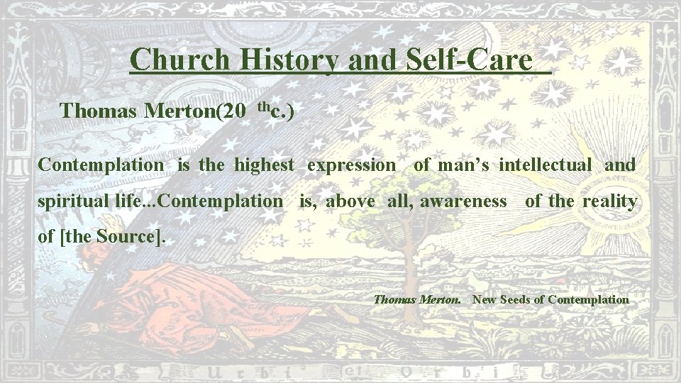 Church History and Self-Care Thomas Merton(20 thc. ) Contemplation is the highest expression of