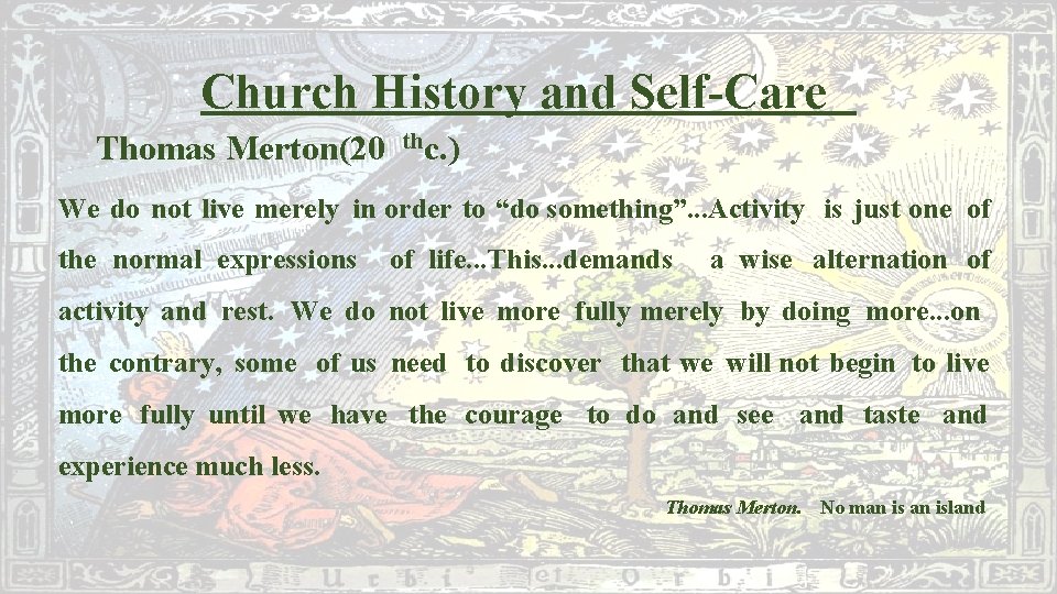 Church History and Self-Care Thomas Merton(20 thc. ) We do not live merely in