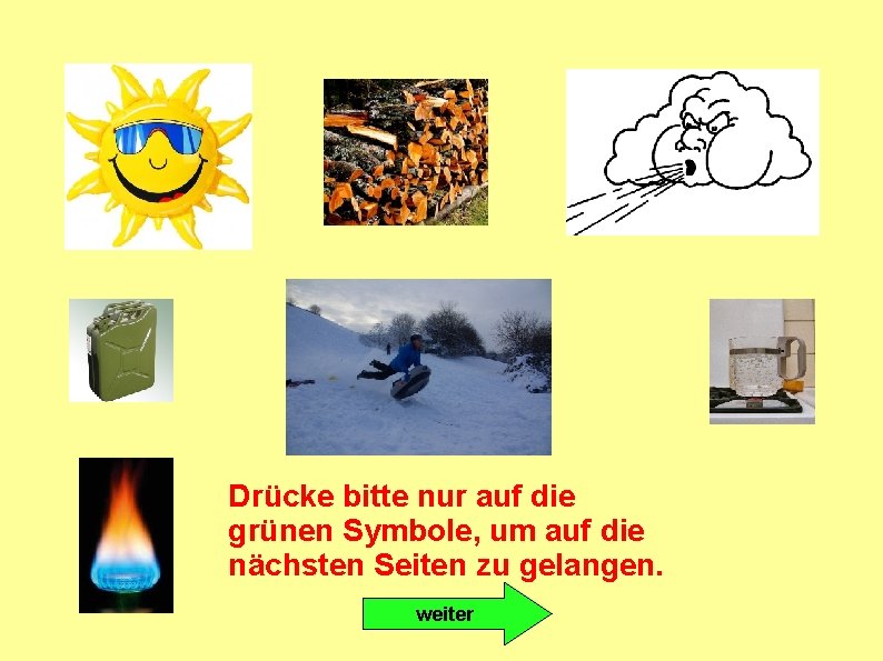 Drücke bitte nur auf die grünen Symbole, um auf die nächsten Seiten zu gelangen.