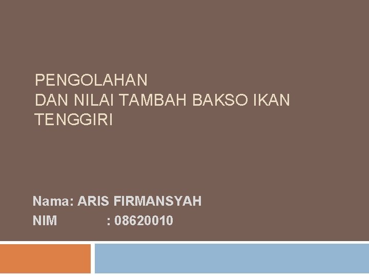 PENGOLAHAN DAN NILAI TAMBAH BAKSO IKAN TENGGIRI Nama: ARIS FIRMANSYAH NIM : 08620010 