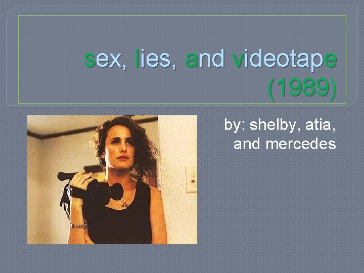 sex, lies, and videotape (1989) by: shelby, atia, and mercedes 