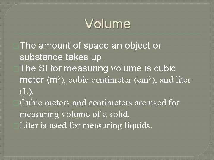 Volume �The amount of space an object or substance takes up. �The SI for