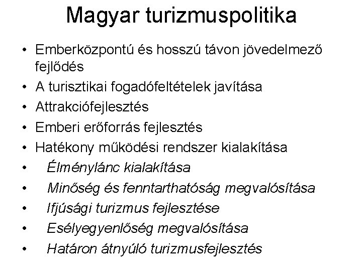 Magyar turizmuspolitika • Emberközpontú és hosszú távon jövedelmező fejlődés • A turisztikai fogadófeltételek javítása