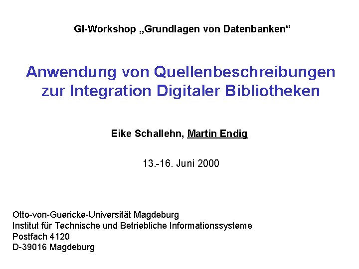 GI-Workshop „Grundlagen von Datenbanken“ Anwendung von Quellenbeschreibungen zur Integration Digitaler Bibliotheken Eike Schallehn, Martin