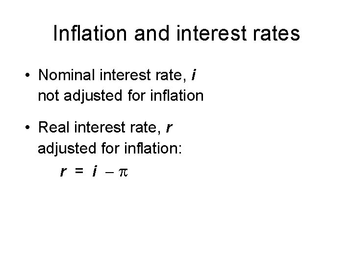 Inflation and interest rates • Nominal interest rate, i not adjusted for inflation •
