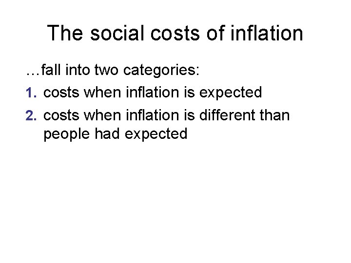 The social costs of inflation …fall into two categories: 1. costs when inflation is