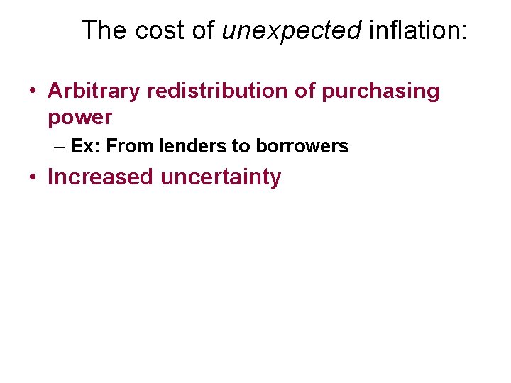 The cost of unexpected inflation: • Arbitrary redistribution of purchasing power – Ex: From