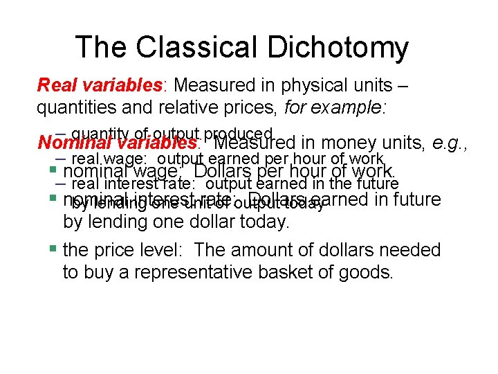 The Classical Dichotomy Real variables: Measured in physical units – quantities and relative prices,