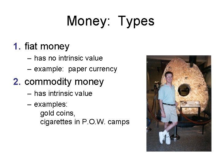 Money: Types 1. fiat money – has no intrinsic value – example: paper currency