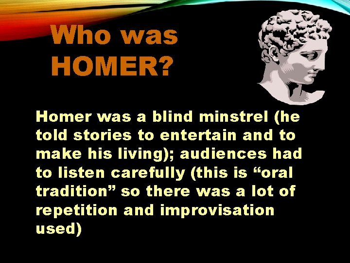 Who was HOMER? Homer was a blind minstrel (he told stories to entertain and