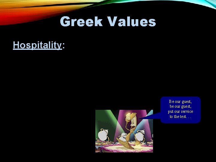 Greek Values (explains characters’ motivations) Hospitality: • Treat all guests with respect • Be