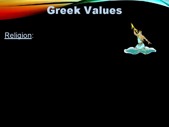 Greek Values (explains characters’ motivations) Religion: • Actions should please the gods • Fate