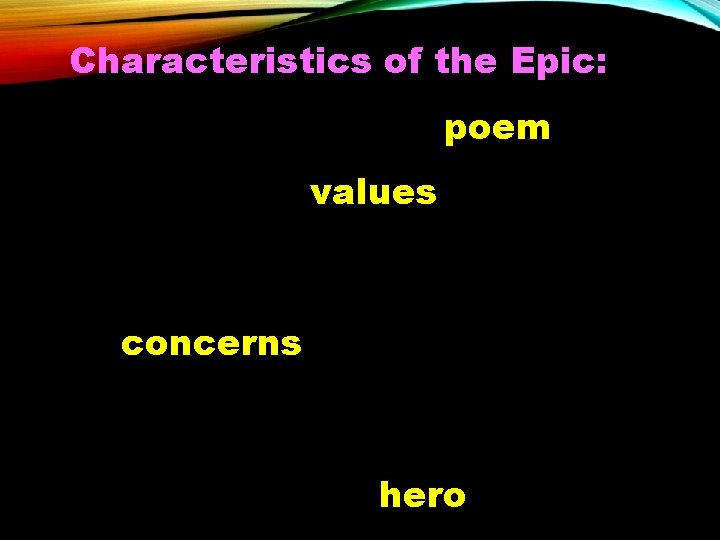 Characteristics of the Epic: 1. Long, narrative poem 2. Reflects values of a nation