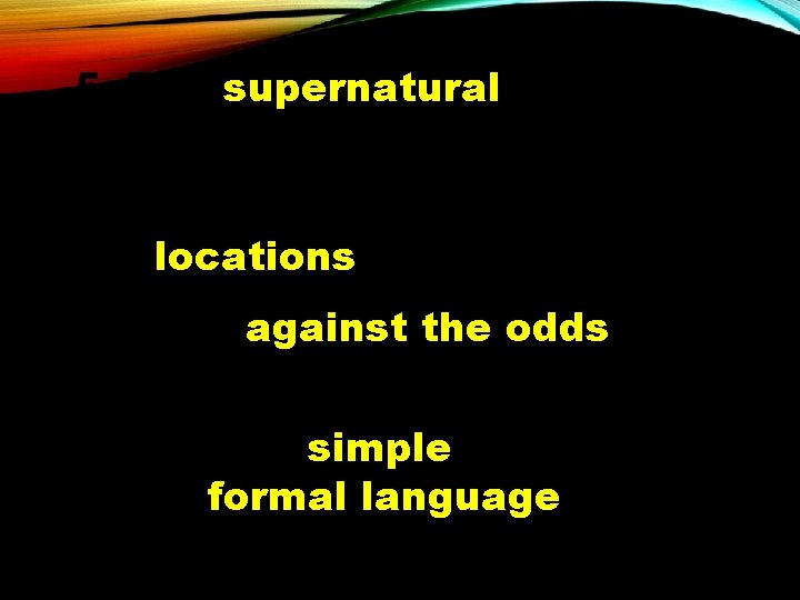 5. The supernatural plays an important role 6. Story is set in many locations