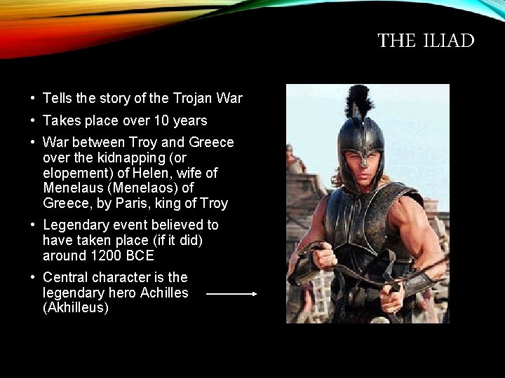 THE ILIAD • Tells the story of the Trojan War • Takes place over