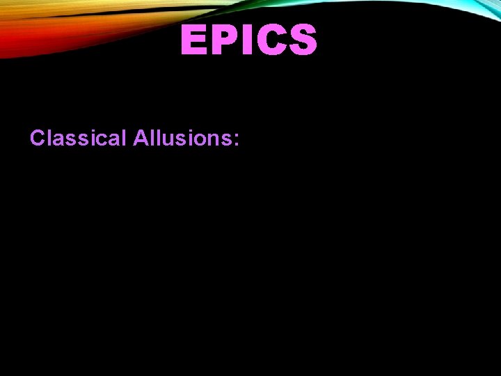 EPICS Things you will discover once you have read an Epic: Classical Allusions: references