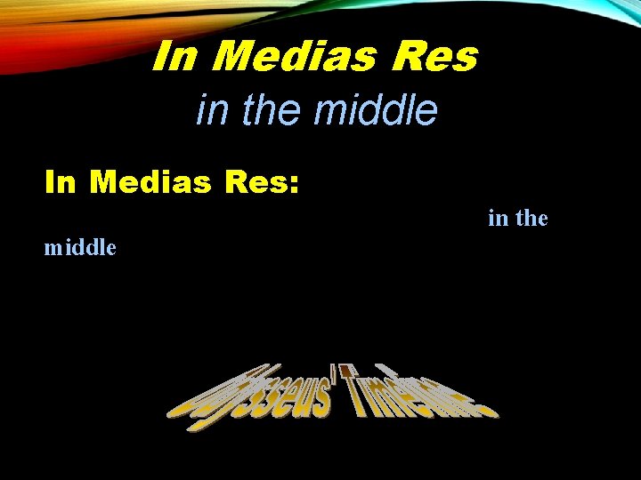 In Medias Res in the middle In Medias Res: literary technique in which the