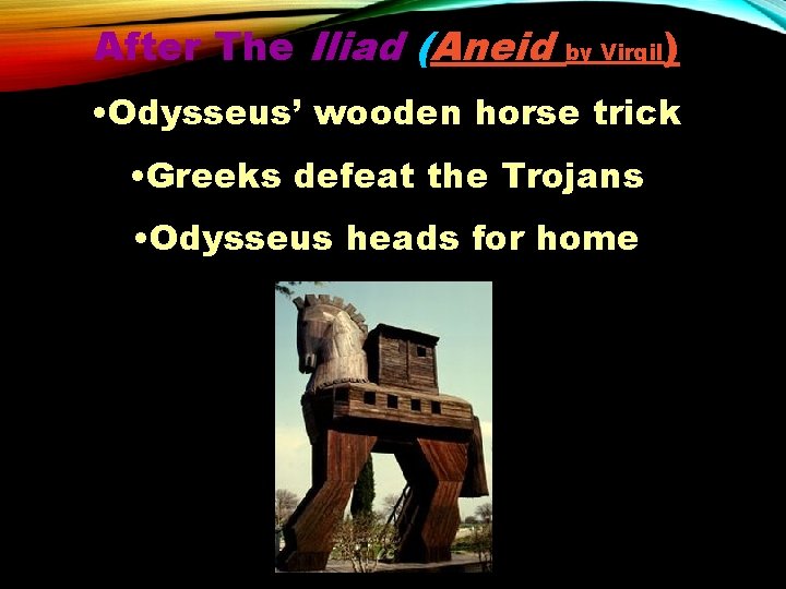 After The Iliad (Aneid by Virgil ) • Odysseus’ wooden horse trick • Greeks