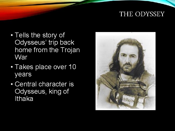 THE ODYSSEY • Tells the story of Odysseus’ trip back home from the Trojan