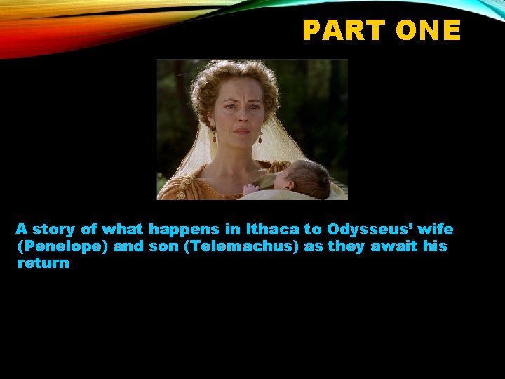 PART ONE A story of what happens in Ithaca to Odysseus’ wife (Penelope) and