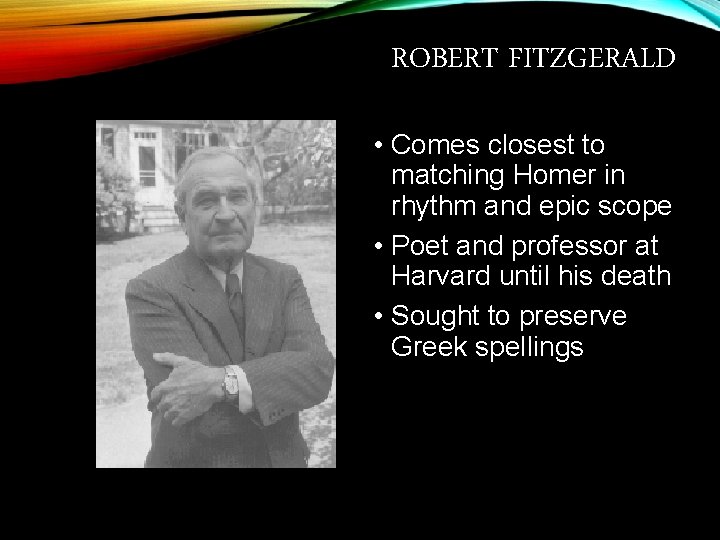 ROBERT FITZGERALD • Comes closest to matching Homer in rhythm and epic scope •