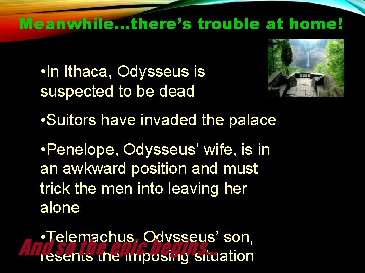 Meanwhile…there’s trouble at home! • In Ithaca, Odysseus is suspected to be dead •