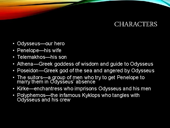 CHARACTERS • • • Odysseus—our hero Penelope—his wife Telemakhos—his son Athena—Greek goddess of wisdom