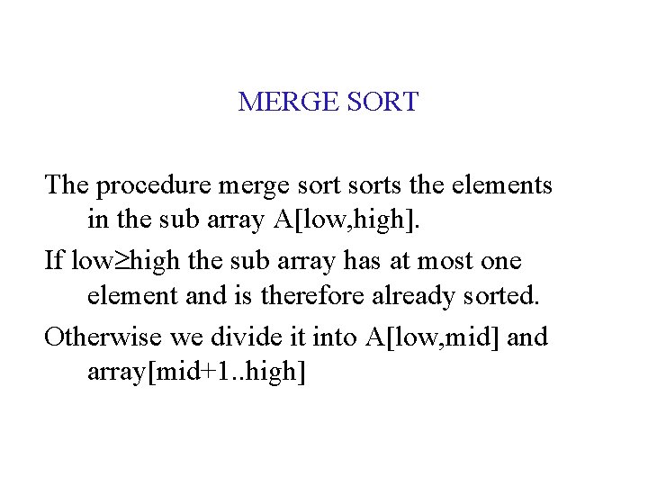 MERGE SORT The procedure merge sorts the elements in the sub array A[low, high].