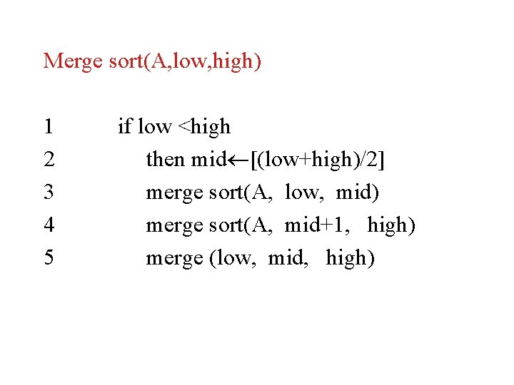 Merge sort(A, low, high) 1 2 3 4 5 if low <high then mid