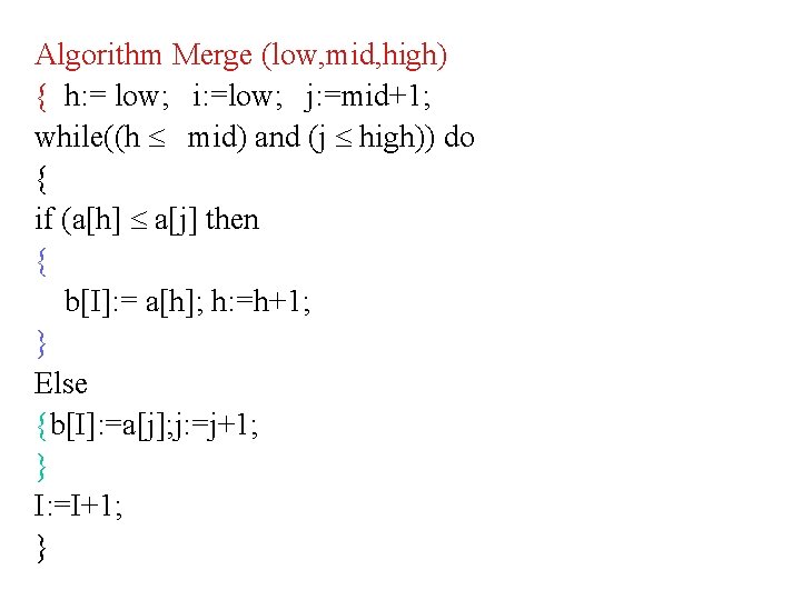 Algorithm Merge (low, mid, high) { h: = low; i: =low; j: =mid+1; while((h