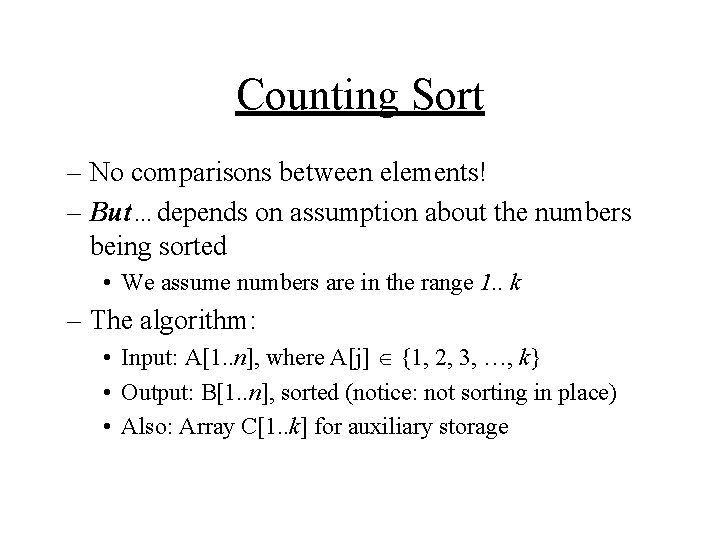 Counting Sort – No comparisons between elements! – But…depends on assumption about the numbers