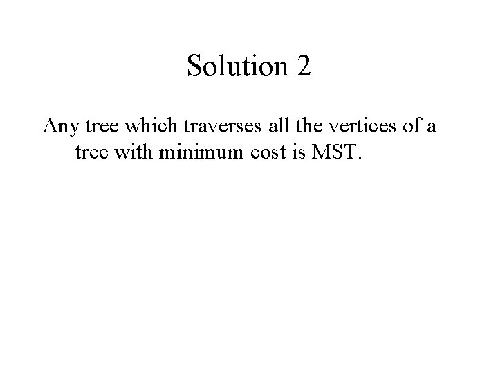 Solution 2 Any tree which traverses all the vertices of a tree with minimum