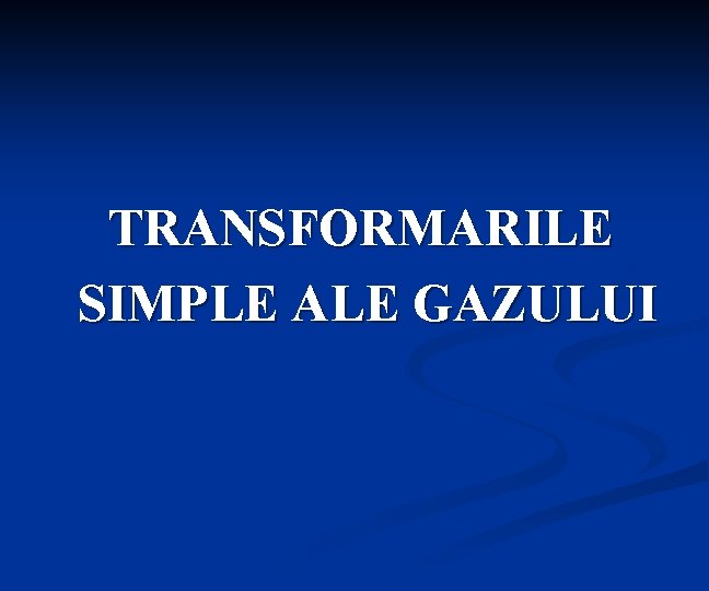 TRANSFORMARILE SIMPLE ALE GAZULUI TRANSFORMARILE SIMPLE ALE GAZULUI