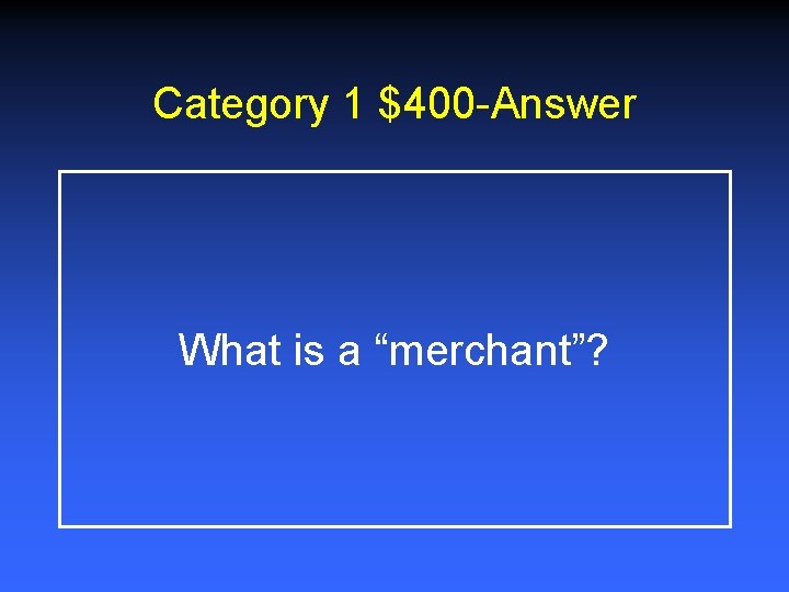 Category 1 $400 -Answer What is a “merchant”? 