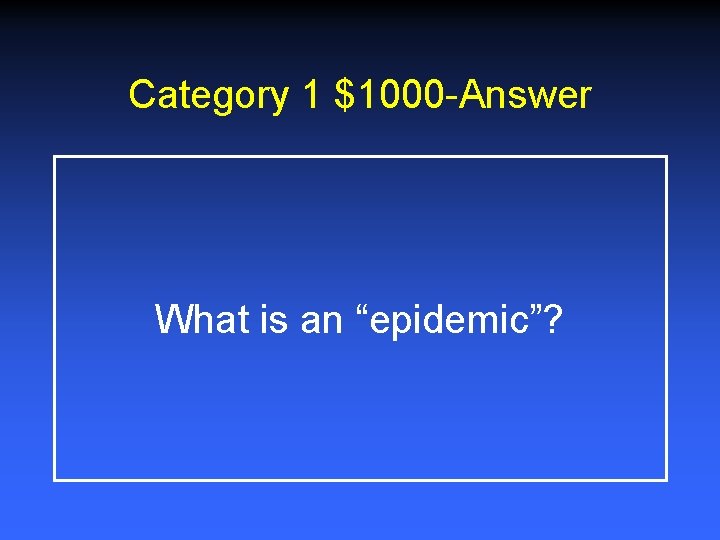 Category 1 $1000 -Answer What is an “epidemic”? 