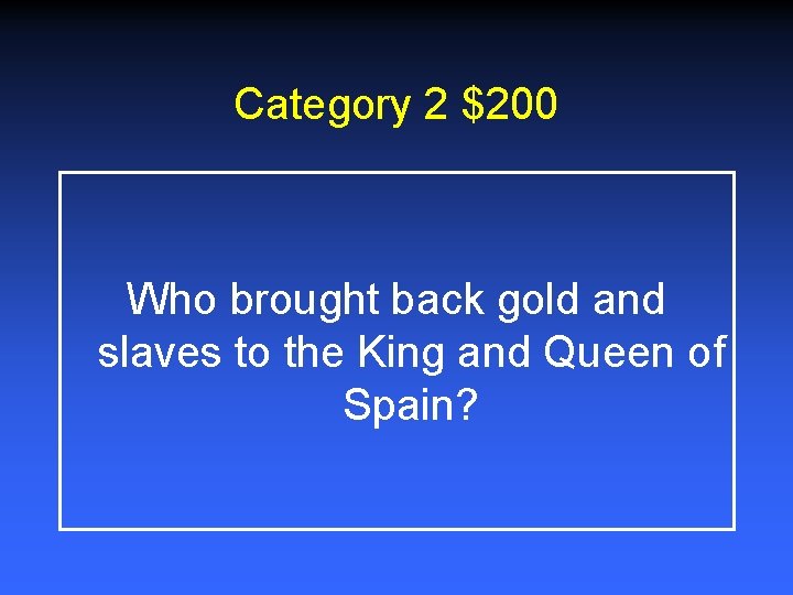 Category 2 $200 Who brought back gold and slaves to the King and Queen
