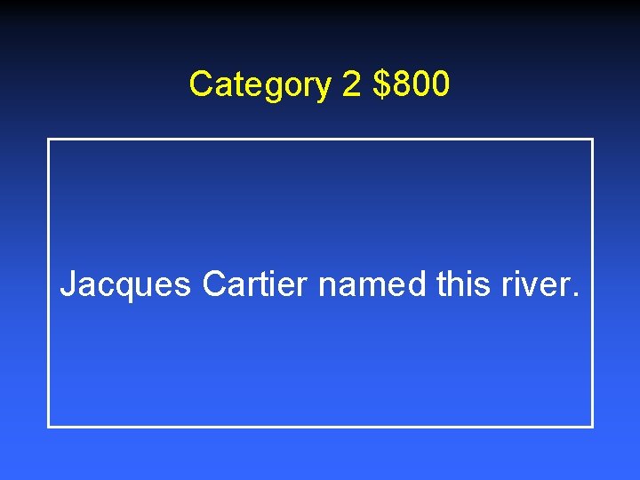 Category 2 $800 Jacques Cartier named this river. 