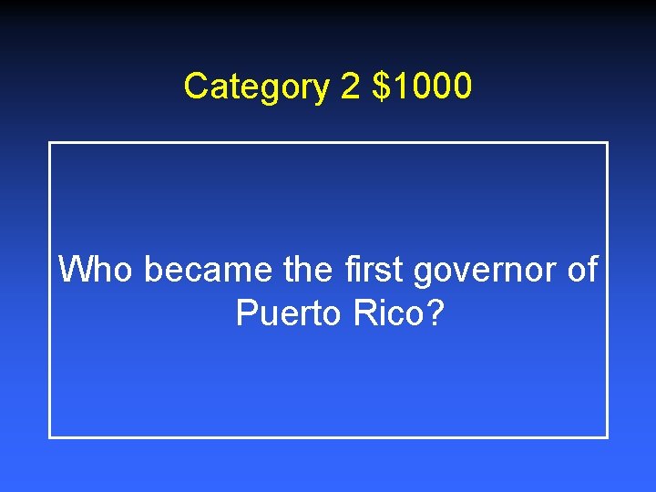 Category 2 $1000 Who became the first governor of Puerto Rico? 