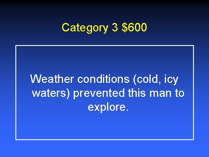 Category 3 $600 Weather conditions (cold, icy waters) prevented this man to explore. 