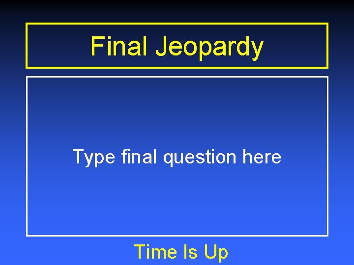 Final Jeopardy Type final question here Time Is Up 