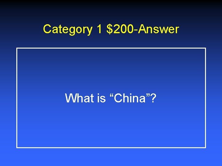 Category 1 $200 -Answer What is “China”? 