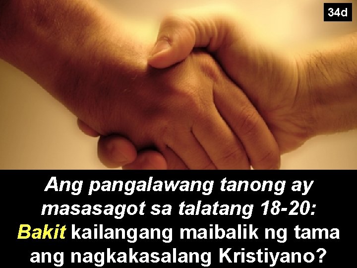 34 d Ang pangalawang tanong ay masasagot sa talatang 18 -20: Bakit kailangang maibalik