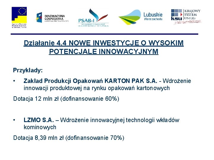 Działanie 4. 4 NOWE INWESTYCJE O WYSOKIM POTENCJALE INNOWACYJNYM Przykłady: • Zakład Produkcji Opakowań
