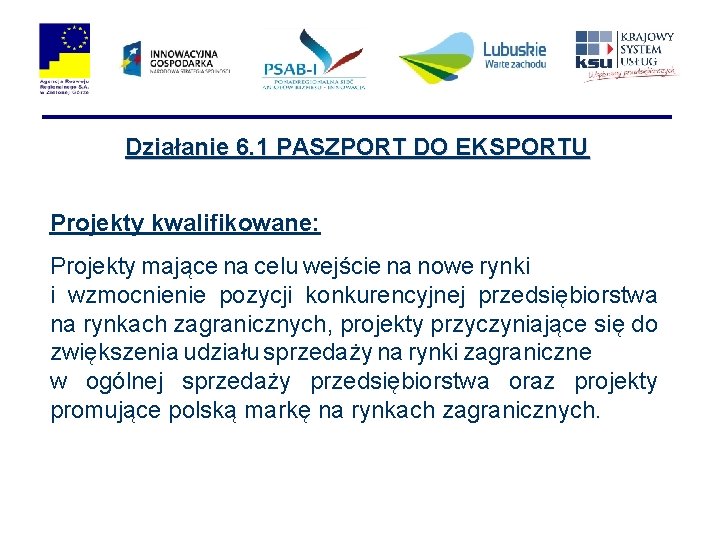 Działanie 6. 1 PASZPORT DO EKSPORTU Projekty kwalifikowane: Projekty mające na celu wejście na