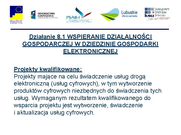 Działanie 8. 1 WSPIERANIE DZIAŁALNOŚCI GOSPODARCZEJ W DZIEDZINIE GOSPODARKI ELEKTRONICZNEJ Projekty kwalifikowane: Projekty mające