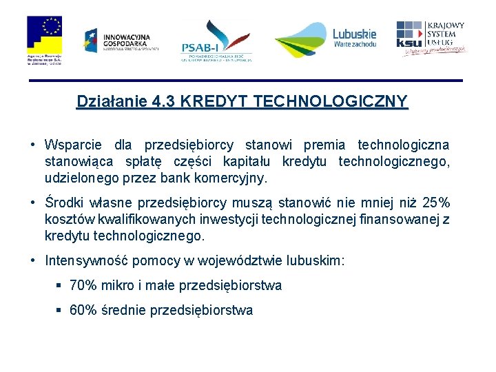 Działanie 4. 3 KREDYT TECHNOLOGICZNY • Wsparcie dla przedsiębiorcy stanowi premia technologiczna stanowiąca spłatę