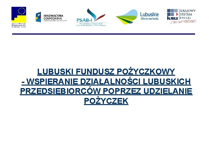 LUBUSKI FUNDUSZ POŻYCZKOWY - WSPIERANIE DZIAŁALNOŚCI LUBUSKICH PRZEDSIĘBIORCÓW POPRZEZ UDZIELANIE POŻYCZEK 