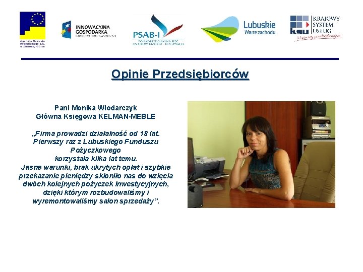 Opinie Przedsiębiorców Pani Monika Włodarczyk Główna Księgowa KELMAN-MEBLE „Firma prowadzi działalność od 18 lat.