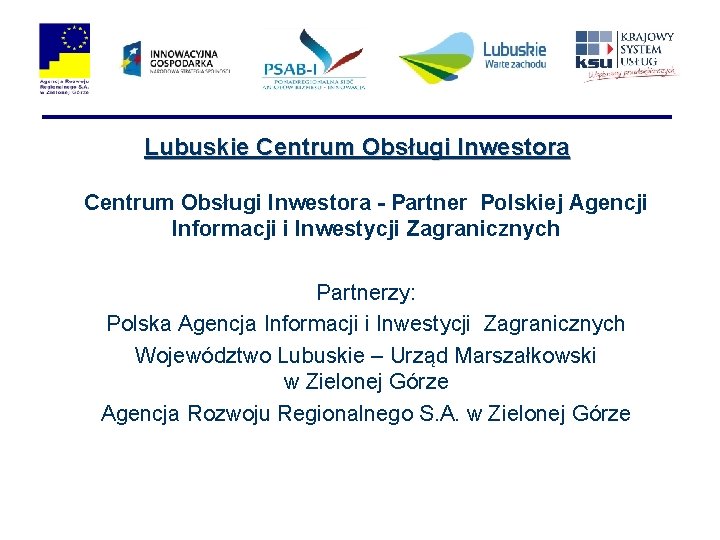 Lubuskie Centrum Obsługi Inwestora - Partner Polskiej Agencji Informacji i Inwestycji Zagranicznych Partnerzy: Polska